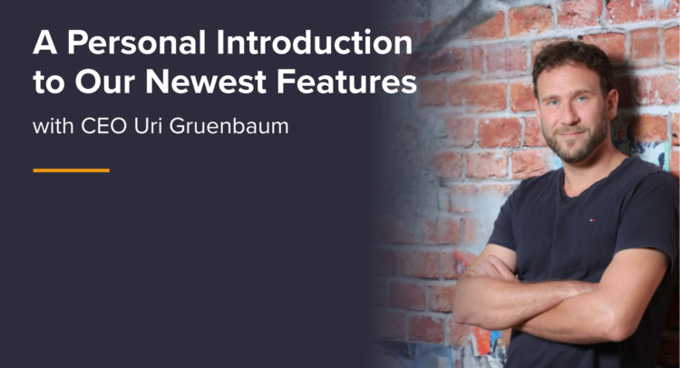A Personal Introduction to Our Newest Features with CEO Uri Gruenbaum
