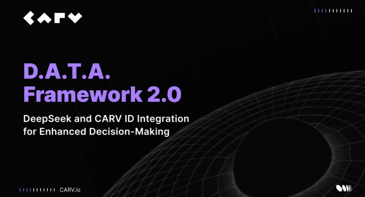 CARV’s D.A.T.A. Framework 2.0: DeepSeek and CARV ID Integration for Enhanced Decision-Making