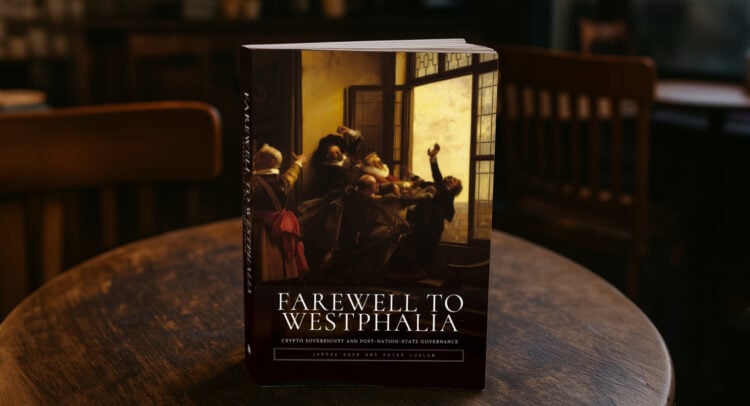 “Farewell to Westphalia” Explores Blockchain as a Model for Post-Nation-State Governance